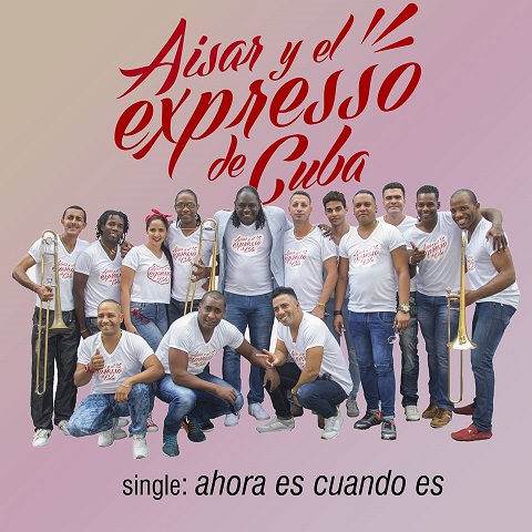 Aisar y El Expresso de Cuba - Ahora Es Cuando Es